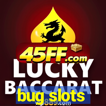 bug slots